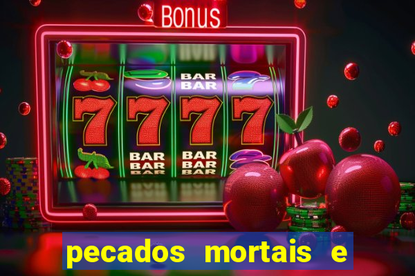 pecados mortais e veniais lista
